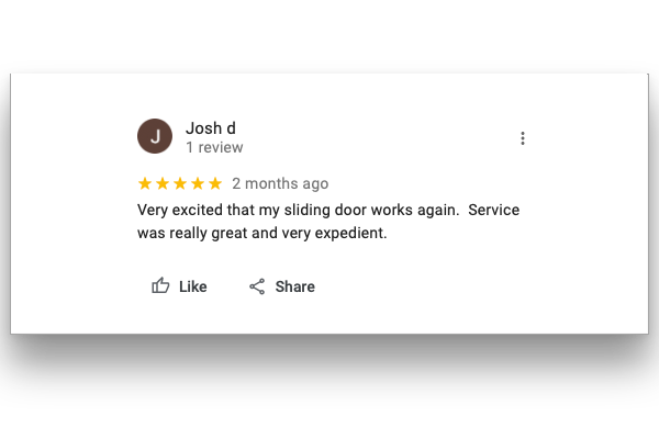 Josh d rated 5 stars. Very excited that my sliding door works again. Service was really great and very expedient.